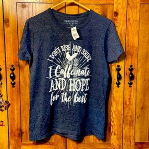 “I don’t rise and shine. I caffeinate and hope for the best!” Tee shirt